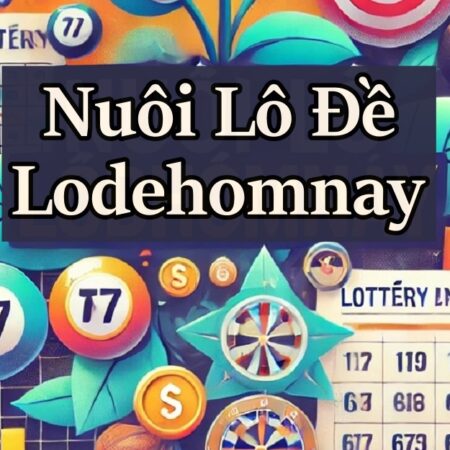 Chiến Thuật Nuôi Lô Lodehomnay Hiệu Quả và Luôn Thắng