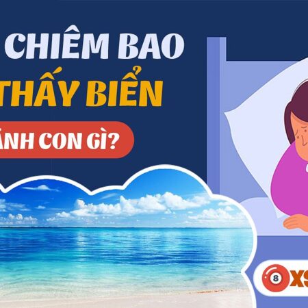 Nằm Mơ Thấy Biển Đánh Con Gì? Giải Mã Giấc Mơ Và Con Số May Mắn