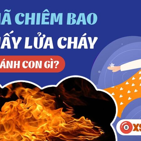 Nằm Mơ Thấy Lửa Đánh Số Gì? Giải Mã Giấc Mơ Và Con Số May Mắn