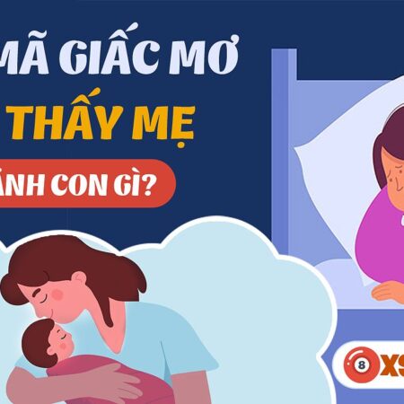 Nằm Mơ Thấy Mẹ Đánh Số Gì? Giải Mã Giấc Mơ Và Con Số May Mắn