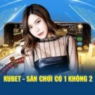 KUBET – Nhà cái cá cược nổi tiếng với uy tín vượt trội