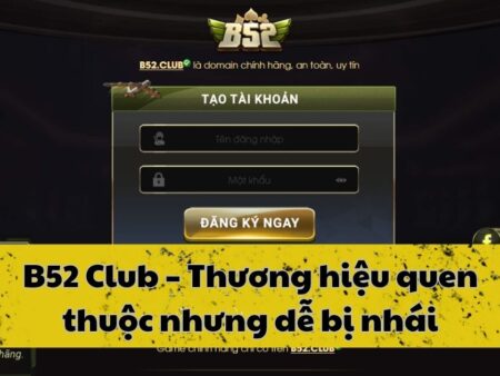 B52 Club nào thật nào giả? Hướng dẫn nhận biết