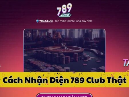 Mẹo nhận diện 789 Club thật, giả nhanh cho người mới