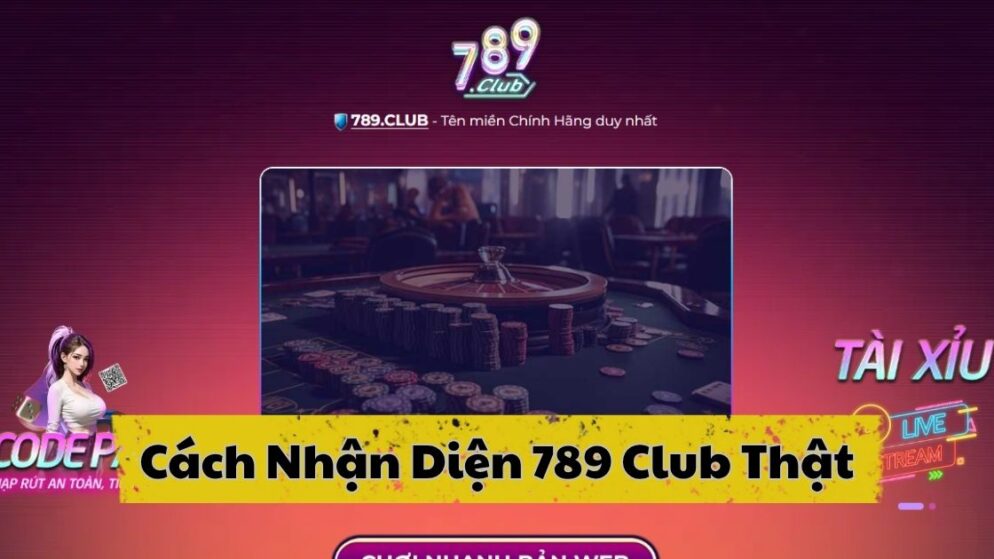 Mẹo nhận diện 789 Club thật, giả nhanh cho người mới