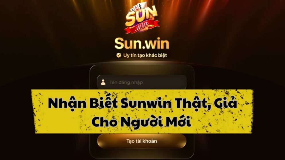 Người mới chơi nhận biết Sunwin thật giả như thế nào?